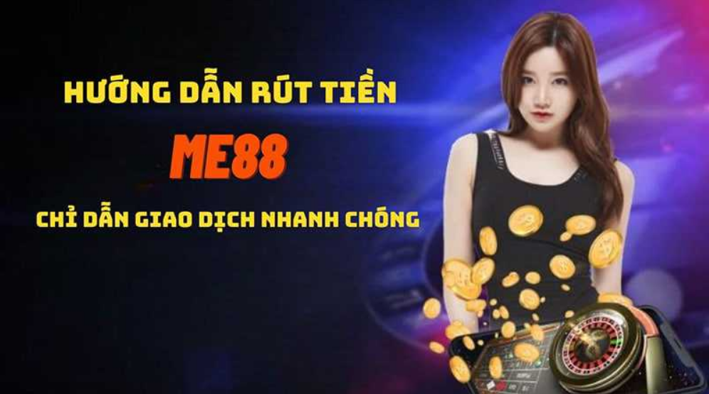 Hướng dẫn rút tiền Me88 nhanh chóng cho Newbie 